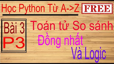 Lập trình Python | Bài 3 (p3): Toán tử so sánh| Toán tử đồng nhất| Toán tử logic| Toán tử thành viên