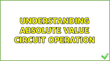 Understanding absolute value circuit operation