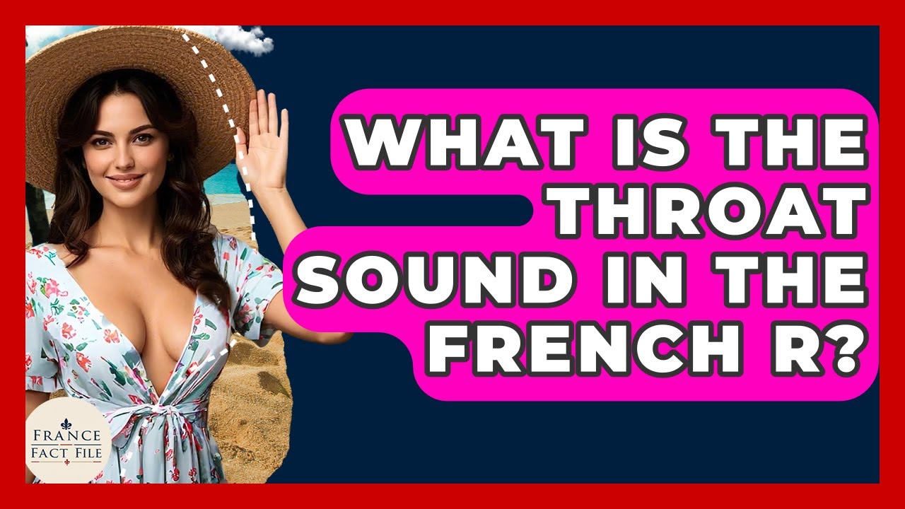 What Is The Throat Sound In The French R? - France Fact File