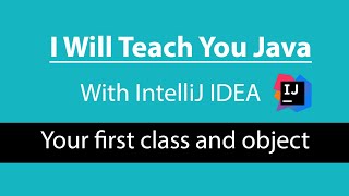 I Will Teach You Java [With IntelliJ IDEA] Lesson 2 - Create your first object in Java for beginners