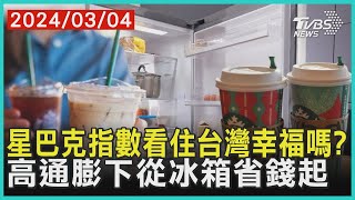 星巴克指數看住台灣幸福嗎?高通膨下從冰箱省錢起 | 十點不一樣 20240304@TVBSNEWS01