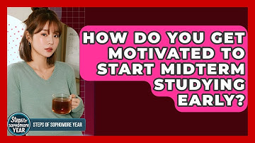 How Do You Get Motivated To Start Midterm Studying Early? - Steps to Sophomore Year