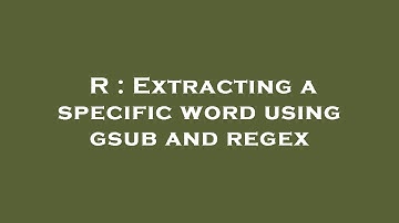 R : Extracting a specific word using gsub and regex