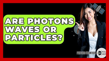 Are Photons Waves Or Particles? - Physics Frontier