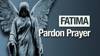 Fatima Angel Of Peace: Pardon Prayer (Fatima Prayers)