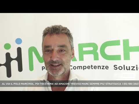 AL VIA IL POLO MARCHIOL, POI TOCCHERA' AD AMAZON: TREVISO MARE SEMPRE PIU' STRATEGICA  | 05/09/2023
