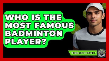 Who Is The Most Famous Badminton Player? - The Racket Xpert