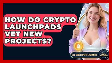 How Do Crypto Launchpads Vet New Projects? - All About Crypto Exchanges