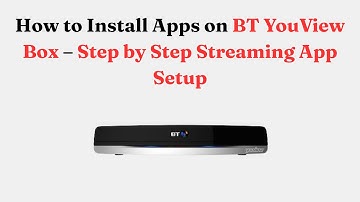 How to Install Apps on BT YouView Box – Step by Step Streaming App Setup
