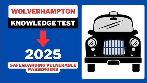 Knowledge Test For Wolverhampton TAXI Test 2025, Safeguarding, Safety & Vulnerability