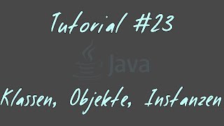 Tutorial #23 - Klassen, Objekte, Instanzen und mehr - JAVA Anfänger