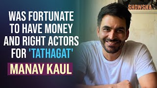 Manav Kaul Says He Was Fortunate To Have Money, Support &amp; Right Cast For &#39;Tathagat&#39; | Showsha