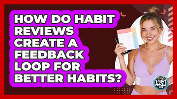 How Do Habit Reviews Create A Feedback Loop For Better Habits? - Habit Hacks Hub
