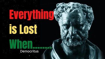 Everything Is Lost When ...... Democritus
