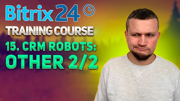 Bitrix24 Training Course 15. CRM Robots: Other 2/2.