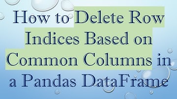 How to Delete Row Indices Based on Common Columns in a Pandas DataFrame