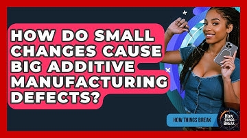 How Do Small Changes Cause Big Additive Manufacturing Defects? - How Things Break
