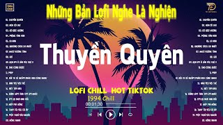THUYỀN QUYÊN, HOA CỎ LAU LOFI -  Nhạc Lofi Chill Hot TikTok 2024 - Lofi Chill Nghe Là Nghiện