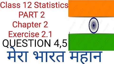 Class 12 Statistics PART 2 Exercise 2.1 Question 4,5
