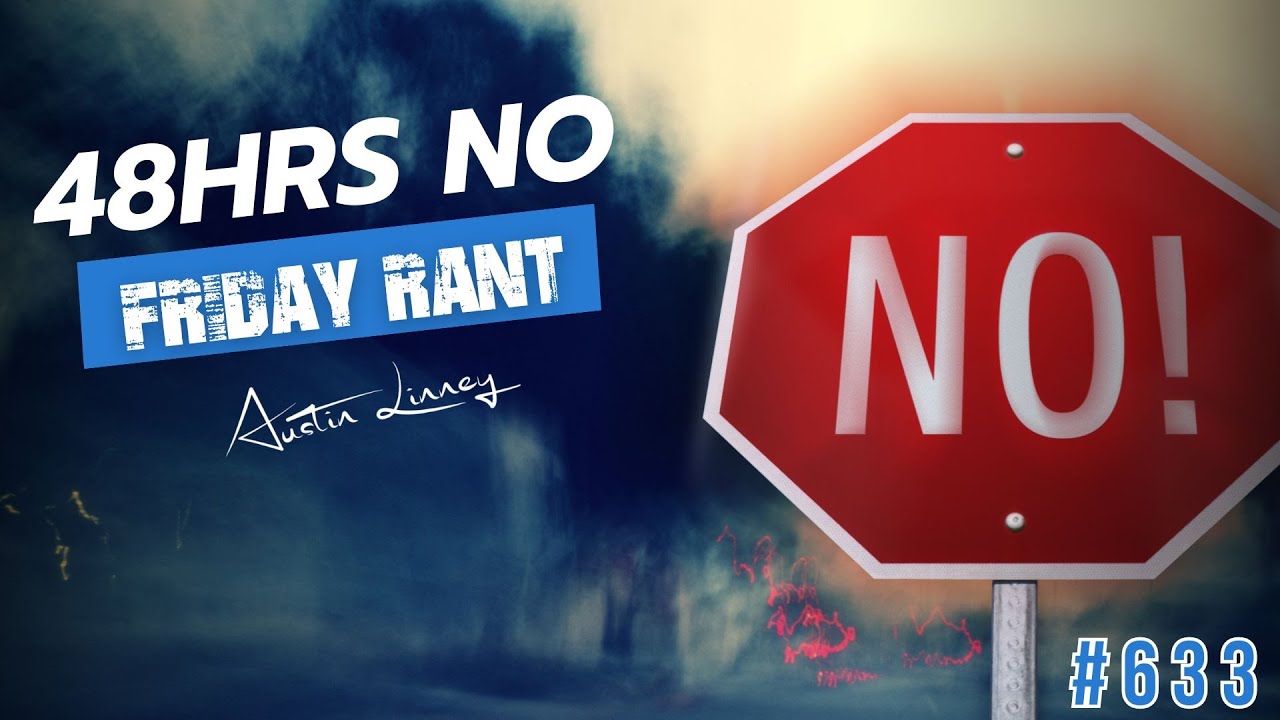 Friday Rant 48 hours NO | Friday Rant with Austin Linney | Construct your Life #633 ...