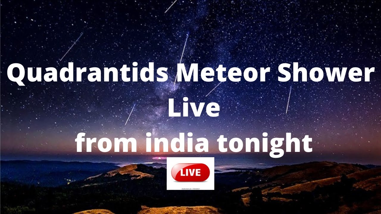 Quadrantids Meteor Shower Live from india right now, 4January 2022