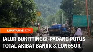 Banjir Bandang dan Longsor, Jalur Lintas Bukittinggi-Padang Putus Total | Liputan 6
