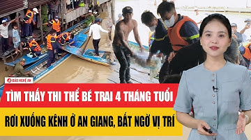 Tìm thấy thi thể bé trai 4 tháng tuổi rơi xuống kênh ở An Giang, bất ngờ vị trí