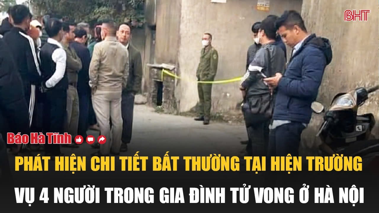 Nóng: Phát hiện chi tiết bất thường tại hiện trường vụ 4 người trong gia đình tử vong ở Hà Nội