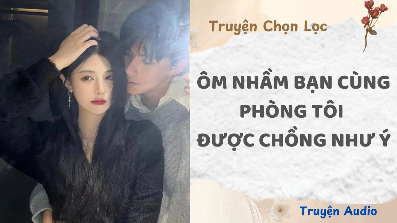 Ôm Nhầm Bạn Cùng Phòng, Tôi Được Chồng Như Ý | Truyện Audio Nấu Ăn