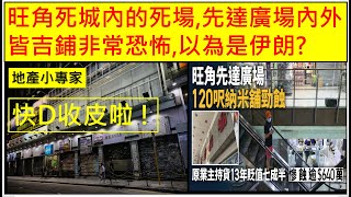 地產小專家 20240405 快D收皮啦 !旺角死城內的死場,先達廣場內外皆吉鋪非常恐怖,以為是伊朗?場內120呎舖13年貶值7成半, 慘蝕逾600萬