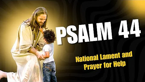 Psalm 44: National Lament and Prayer for Help | Trusting God in Times of Collective Struggle