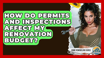 How Do Permits And Inspections Affect My Renovation Budget? - Home Remodeling Gurus