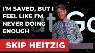 I’m Saved, but I Feel Like I’m Never Doing Enough - Skip Heitzig Message