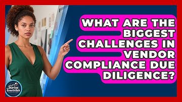 What Are The Biggest Challenges In Vendor Compliance Due Diligence? - The Startup Growth Hub