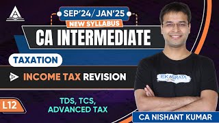 L12 | TDS, TCS, Advance Tax | CA Inter DT May '24 Revision | CA Nishant Kumar