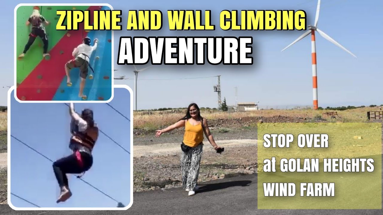 ZIPLINE AND WALL CLIMBING ADVENTURE (Stop over at GOLAN HEIGHTS WIND
