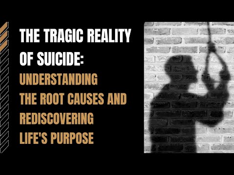 The Tragic Reality of Suicide: Understanding the Root Causes and Rediscovering Life's Purpose