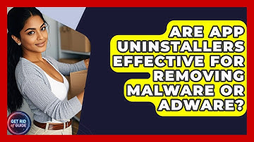 Are App Uninstallers Effective for Removing Malware or Adware? - Get Rid Of Guide