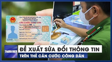Đề xuất sửa đổi nhiều thông tin trên thẻ căn cước công dân