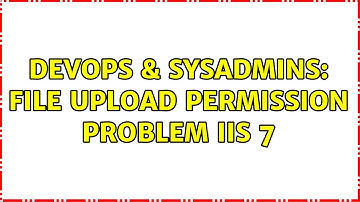 DevOps & SysAdmins: File upload permission problem IIS 7 (2 Solutions!!)