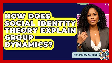 How Does Social Identity Theory Explain Group Dynamics? - The Sociology Workshop