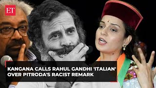 Kangana Ranaut calls Rahul Gandhi 'Italian' over Sam Pitroda's racist remark on 'Indian look'