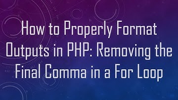 How to Properly Format Outputs in PHP: Removing the Final Comma in a For Loop