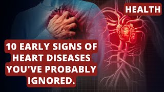 10 Early Signs Of Heart Diseases Youve Probably Ignored.