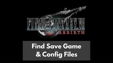 Find and Backup Final Fantasy VII Rebirth Save Games and Config Files Easily