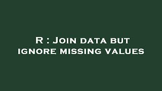 R : Join data but ignore missing values