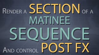 Render certain section of Matinee sequence and control Post FX during rendering (Unreal Engine 4.10)