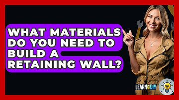 What Materials Do You Need To Build A Retaining Wall? - LearnToDIY360.com
