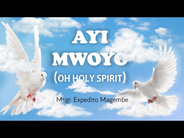 Ayi Mwoyo (Oh Holy Spirit) |  Msgr.  Expedito Magembe | The Cherubim CC| Mukisa Michael( Arr.) class=