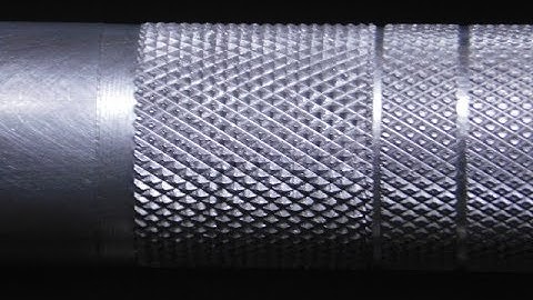 Knurling and a Few Things you Should Know